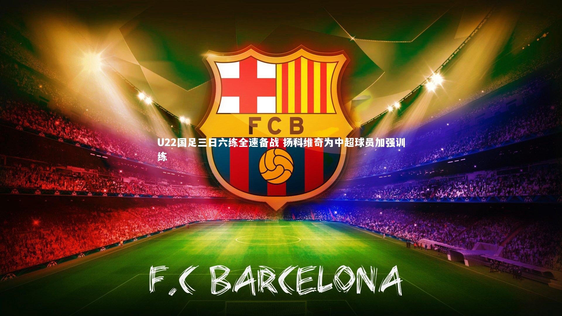 U22国足三日六练全速备战 扬科维奇为中超球员加强训练